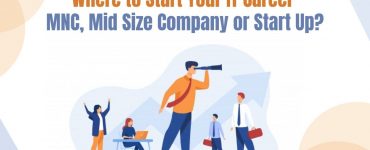 Where to Start Your IT Career MNC, Mid Size Company or Start Up?Where to Start Your IT Career MNC, Mid Size Company or Start Up?